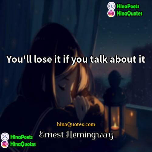 Ernest Hemingway Quotes | You'll lose it if you talk about